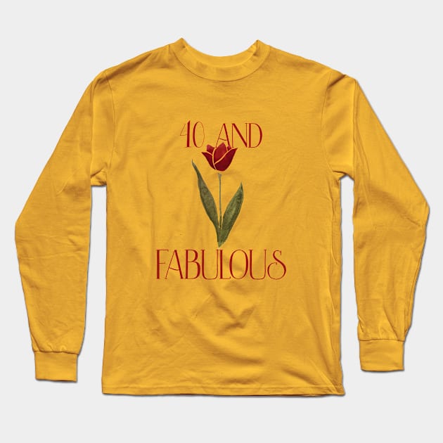 40 and fabulous Long Sleeve T-Shirt by bubbsnugg